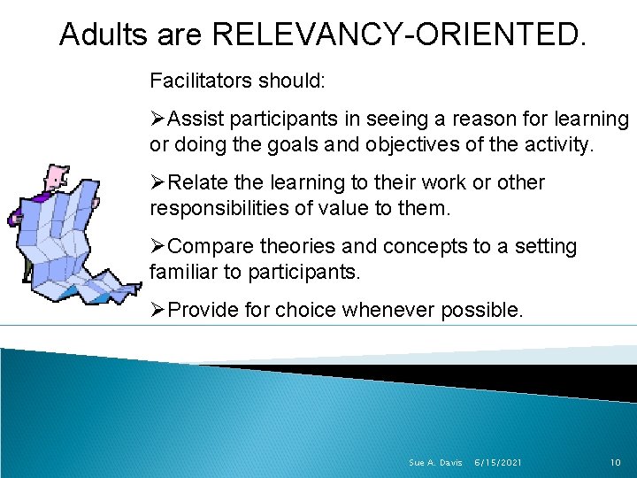 Adults are RELEVANCY-ORIENTED. Facilitators should: ØAssist participants in seeing a reason for learning or