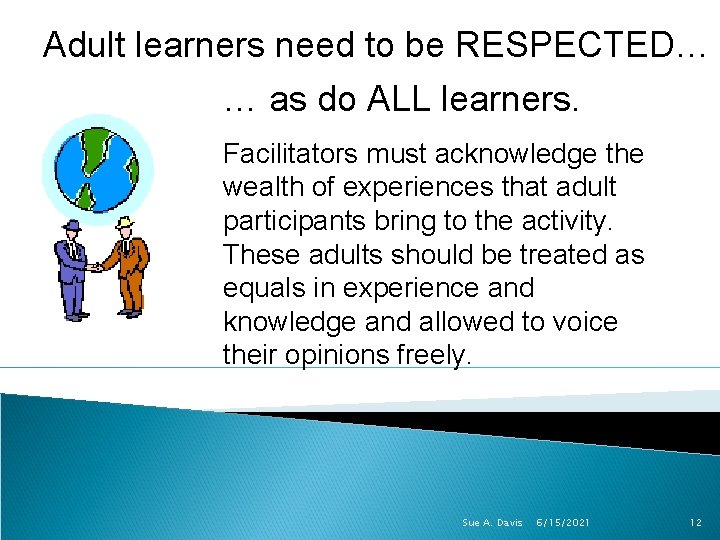 Adult learners need to be RESPECTED… … as do ALL learners. Facilitators must acknowledge