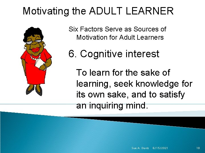 Motivating the ADULT LEARNER Six Factors Serve as Sources of Motivation for Adult Learners