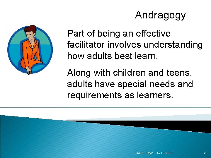 Andragogy Part of being an effective facilitator involves understanding how adults best learn. Along