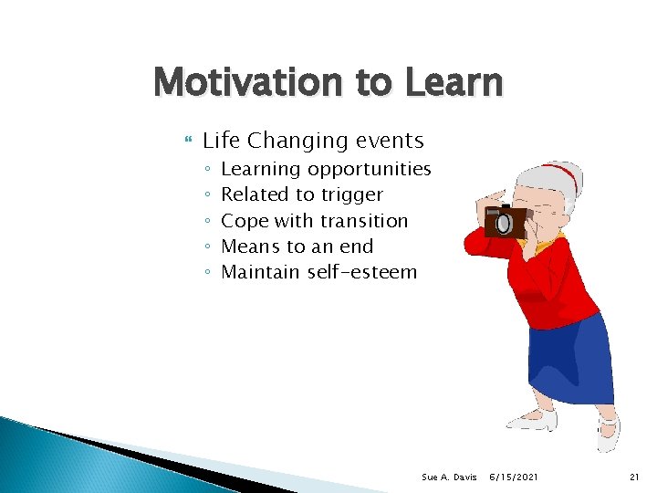 Motivation to Learn Life Changing events ◦ ◦ ◦ Learning opportunities Related to trigger