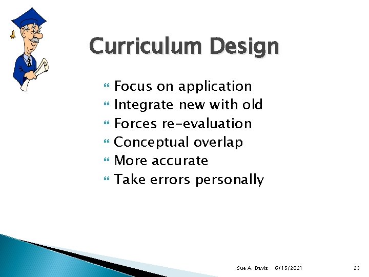 Curriculum Design Focus on application Integrate new with old Forces re-evaluation Conceptual overlap More