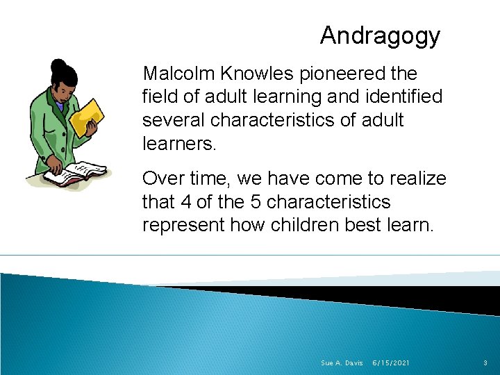 Andragogy Malcolm Knowles pioneered the field of adult learning and identified several characteristics of