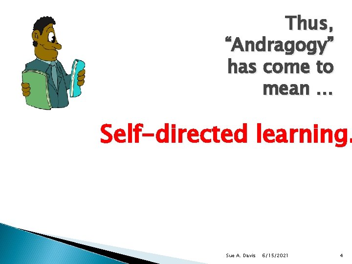 Thus, “Andragogy” has come to mean … Self-directed learning. Sue A. Davis 6/15/2021 4