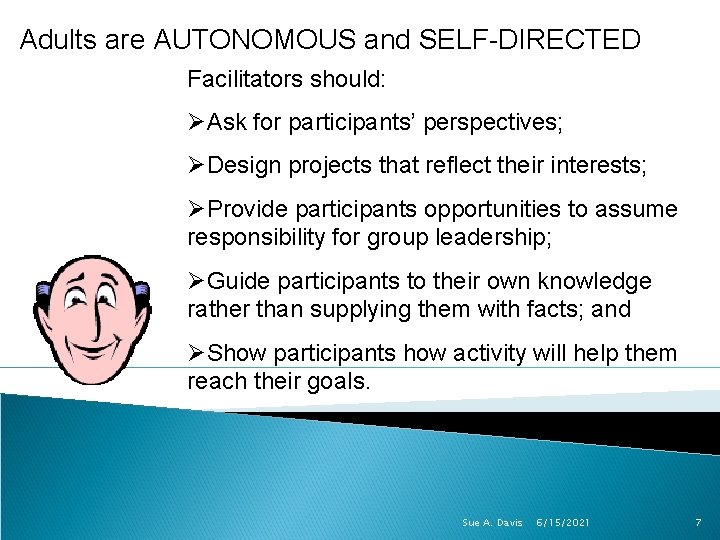 Adults are AUTONOMOUS and SELF-DIRECTED Facilitators should: ØAsk for participants’ perspectives; ØDesign projects that