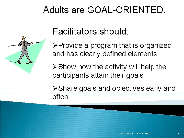 Adults are GOAL-ORIENTED. Facilitators should: ØProvide a program that is organized and has clearly Adults are GOAL-ORIENTED. Facilitators should: ØProvide a program that is organized and has clearly