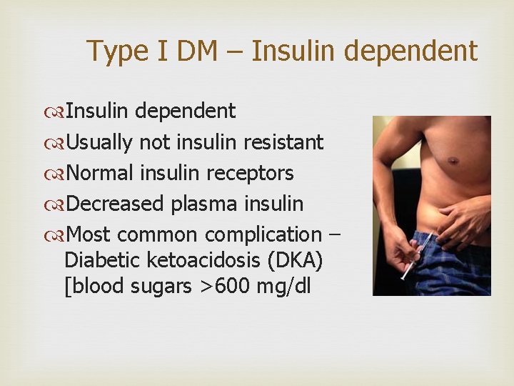Type I DM – Insulin dependent Usually not insulin resistant Normal insulin receptors Decreased