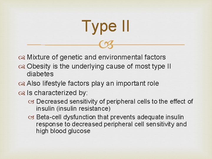 Type II Mixture of genetic and environmental factors Obesity is the underlying cause of