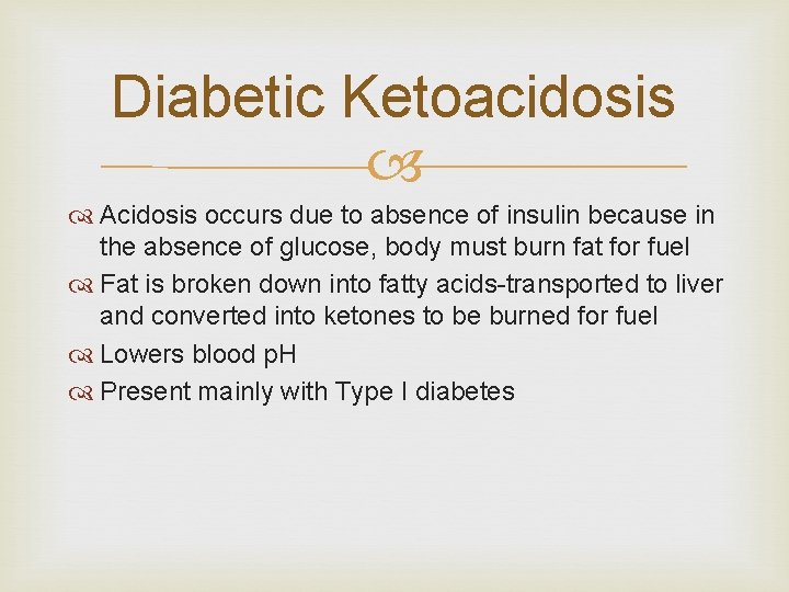 Diabetic Ketoacidosis Acidosis occurs due to absence of insulin because in the absence of