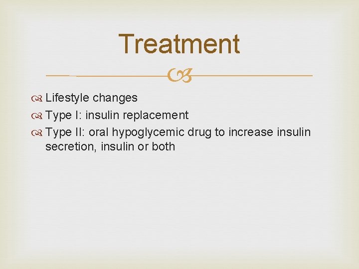 Treatment Lifestyle changes Type I: insulin replacement Type II: oral hypoglycemic drug to increase