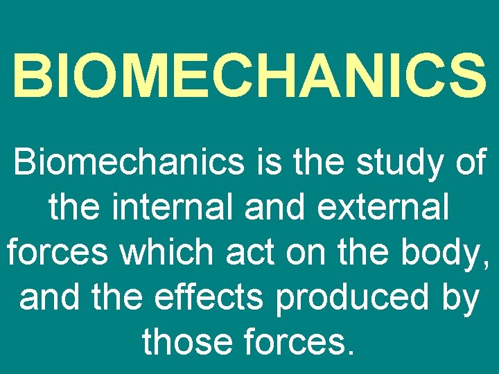 BIOMECHANICS Biomechanics is the study of the internal and external forces which act on