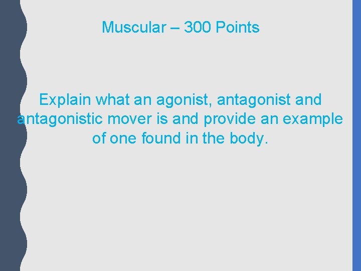 Muscular – 300 Points Explain what an agonist, antagonist and antagonistic mover is and