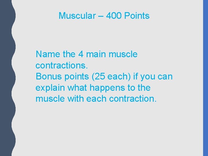 Muscular – 400 Points Name the 4 main muscle contractions. Bonus points (25 each)