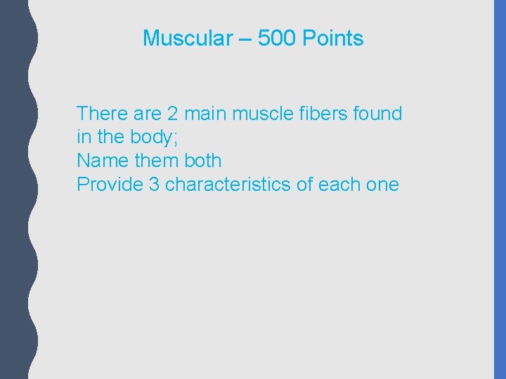 Muscular – 500 Points There are 2 main muscle fibers found in the body;