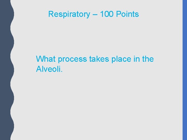 Respiratory – 100 Points What process takes place in the Alveoli. 