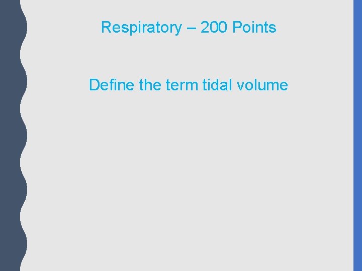 Respiratory – 200 Points Define the term tidal volume 