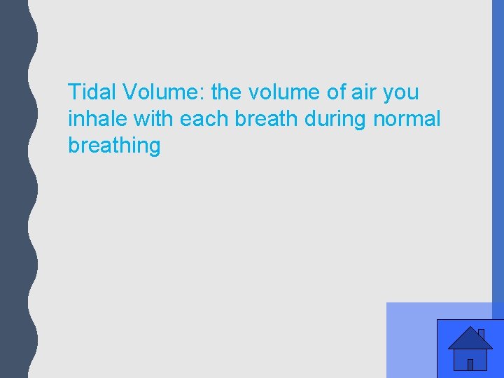 Tidal Volume: the volume of air you inhale with each breath during normal breathing