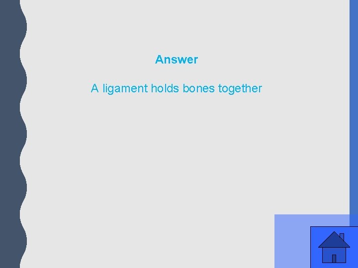 Answer A ligament holds bones together 