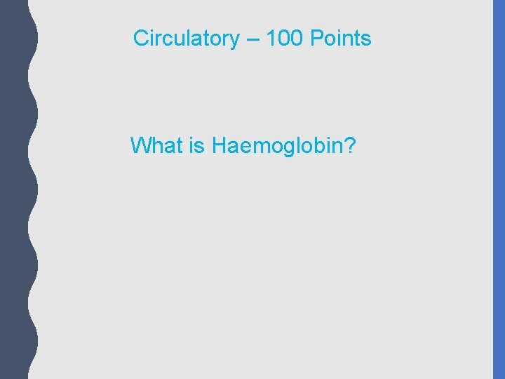 Circulatory – 100 Points What is Haemoglobin? 