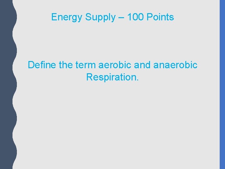 Energy Supply – 100 Points Define the term aerobic and anaerobic Respiration. 
