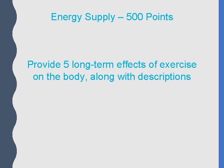 Energy Supply – 500 Points Provide 5 long-term effects of exercise on the body,