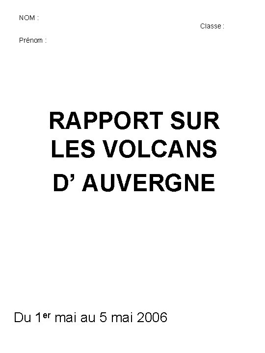 NOM : Classe : Prénom : RAPPORT SUR LES VOLCANS D’ AUVERGNE Du 1