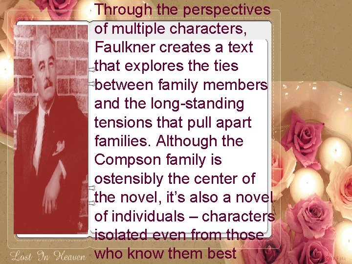 Through the perspectives of multiple characters, Faulkner creates a text that explores the ties