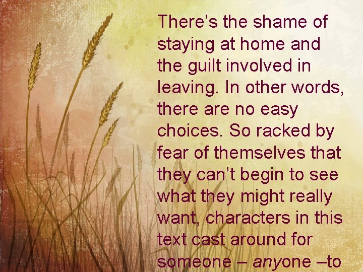 There’s the shame of staying at home and the guilt involved in leaving. In