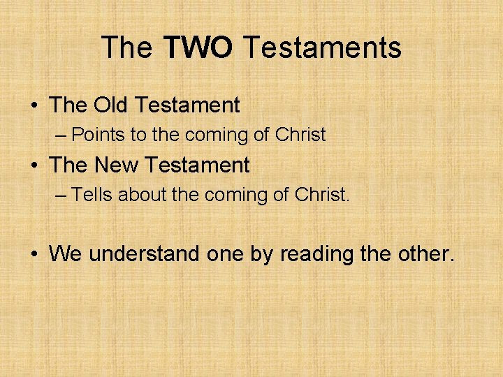 The TWO Testaments • The Old Testament – Points to the coming of Christ