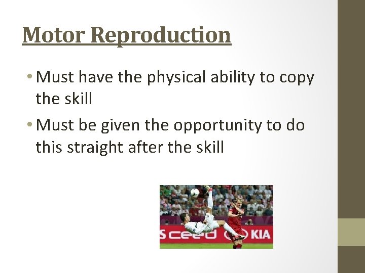Motor Reproduction • Must have the physical ability to copy the skill • Must