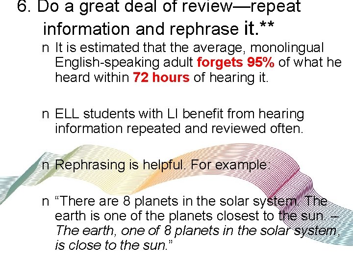 6. Do a great deal of review—repeat information and rephrase it. ** n It