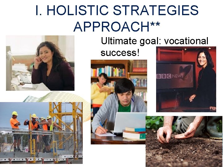 I. HOLISTIC STRATEGIES APPROACH** Ultimate goal: vocational success! 