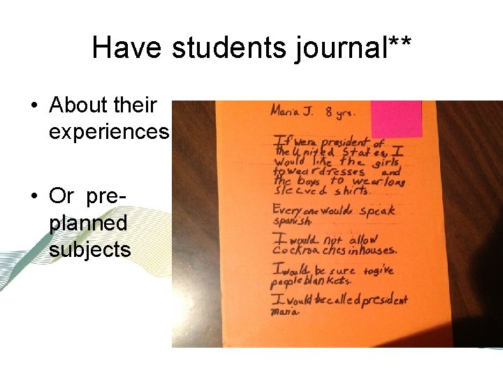 Have students journal** • About their experiences • Or preplanned subjects 