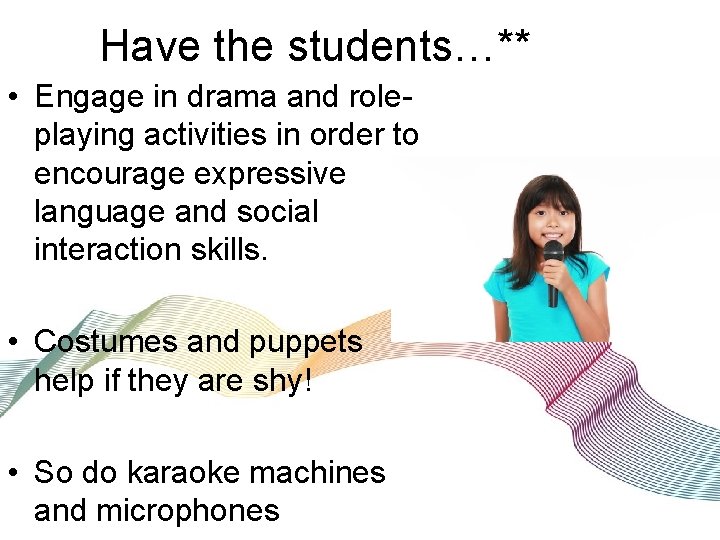 Have the students…** • Engage in drama and roleplaying activities in order to encourage