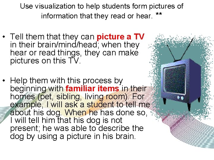Use visualization to help students form pictures of information that they read or hear.
