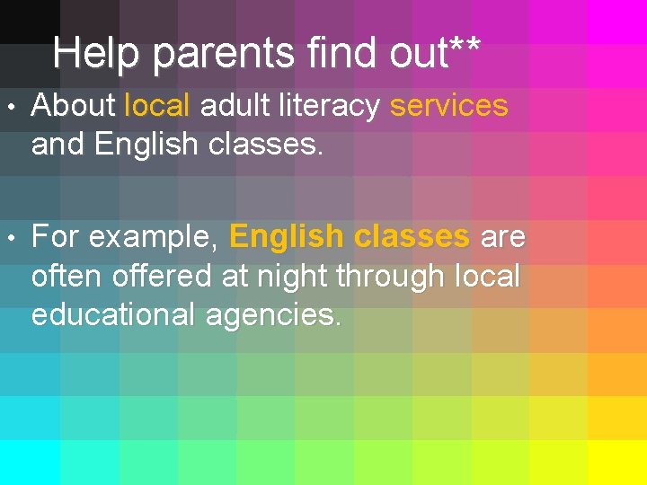 Help parents find out** • About local adult literacy services and English classes. •