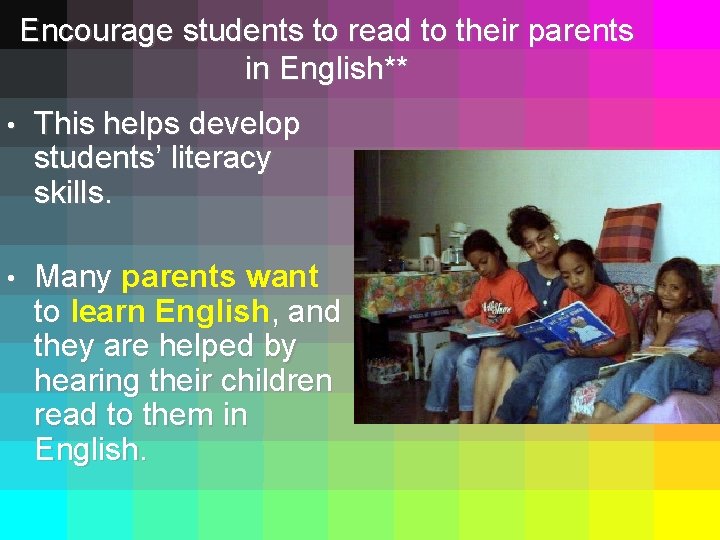 Encourage students to read to their parents in English** • This helps develop students’
