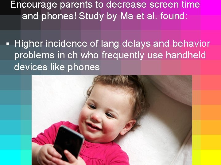 Encourage parents to decrease screen time and phones! Study by Ma et al. found: