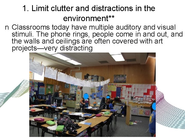 1. Limit clutter and distractions in the environment** n Classrooms today have multiple auditory