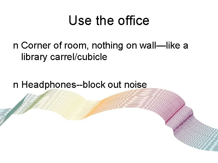 Use the office n Corner of room, nothing on wall—like a library carrel/cubicle n