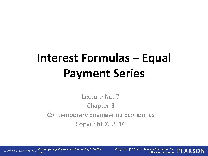 Interest Formulas – Equal Payment Series Lecture No. 7 Chapter 3 Contemporary Engineering Economics