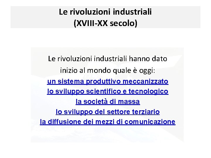 Le rivoluzioni industriali (XVIII-XX secolo) Le rivoluzioni industriali hanno dato inizio al mondo quale