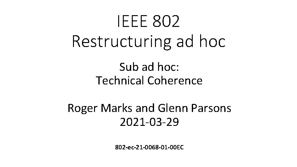IEEE 802 Restructuring ad hoc Sub ad hoc: Technical Coherence Roger Marks and Glenn