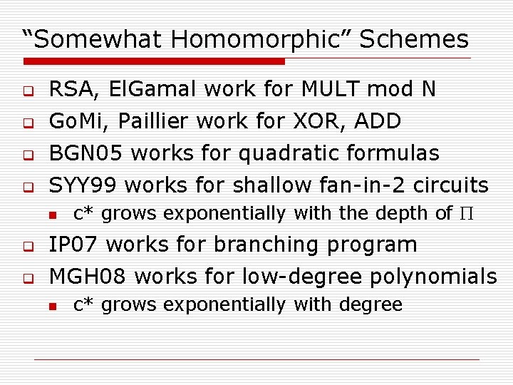 “Somewhat Homomorphic” Schemes q q RSA, El. Gamal work for MULT mod N Go.