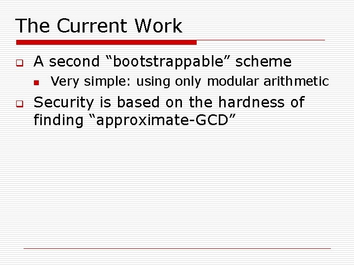 The Current Work q A second “bootstrappable” scheme n q Very simple: using only