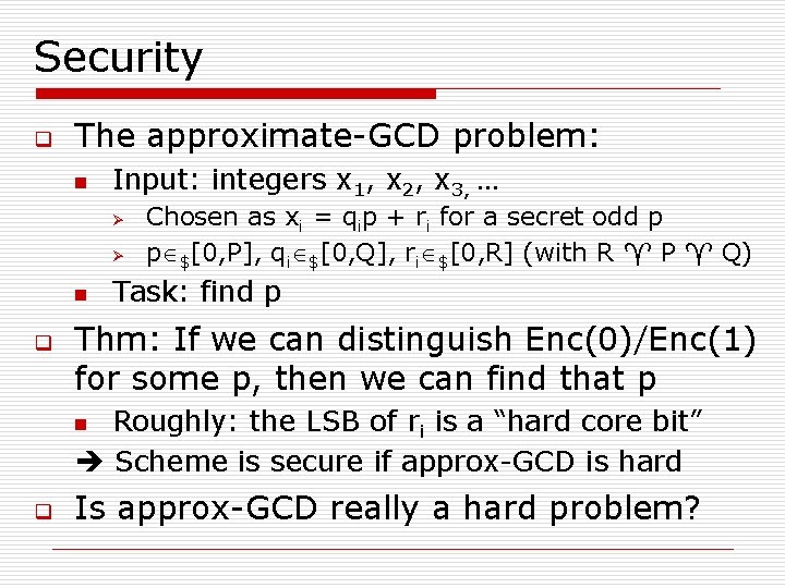 Security q The approximate-GCD problem: n Input: integers x 1, x 2, x 3,