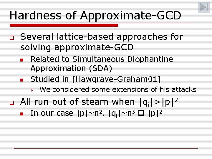 Hardness of Approximate-GCD q Several lattice-based approaches for solving approximate-GCD n n Related to