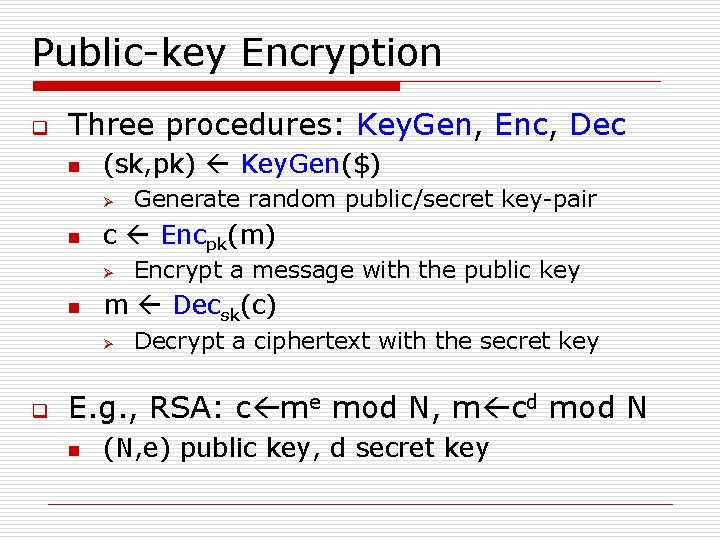 Public-key Encryption q Three procedures: Key. Gen, Enc, Dec n (sk, pk) Key. Gen($)
