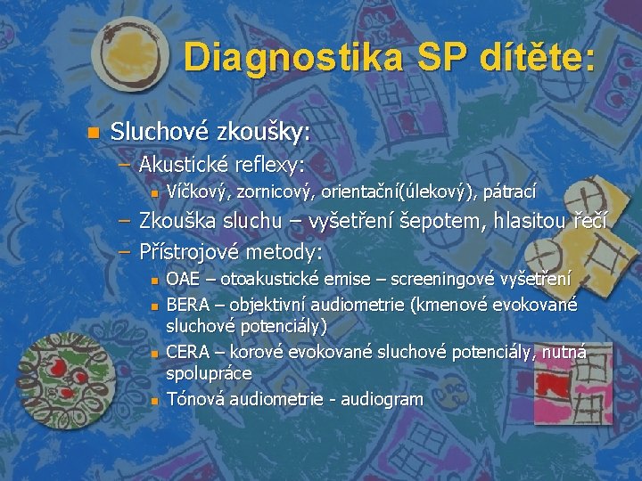 Diagnostika SP dítěte: n Sluchové zkoušky: – Akustické reflexy: n Víčkový, zornicový, orientační(úlekový), pátrací