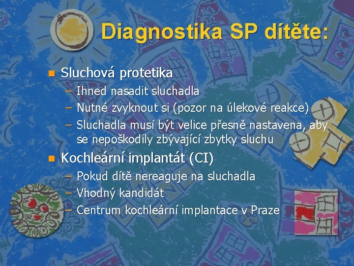 Diagnostika SP dítěte: n Sluchová protetika – – – n Ihned nasadit sluchadla Nutné